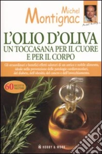 L'olio d'oliva. Un toccasana per il cuore e per il corpo libro di Montignac Michel