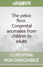 The pelvic floor. Congenital anomalies from children to adults libro di De Gennaro Mario - Mosiello Giovanni