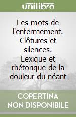 Les mots de l'enfermement. Clôtures et silences. Lexique et rhétorique de la douleur du néant libro di Corona René
