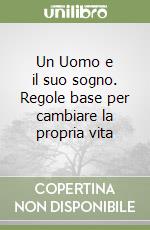 Un Uomo e il suo sogno. Regole base per cambiare la propria vita libro di Bottura Aldo M.