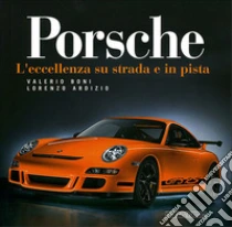 Porsche. L'eccellenza su strada e in pista libro di Boni Valerio - Ardizio Lorenzo