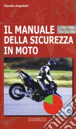 Il manuale della sicurezza in moto libro di Angeletti Claudio