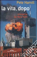La vita, dopo. Cronache da New York libro di Pete Hamill