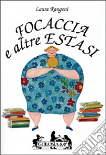 Focaccia e altre estasi. Come alleggerire l'anima dai chili in più libro di Rangoni Laura