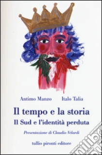 Il tempo e la storia. Il Sud e l'identità perduta libro di Manzo Antimo - Talia Italo