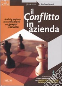 Il conflitto in azienda. Analisi e gestione delle relazioni nei gruppi di lavoro libro di Masci Stefano