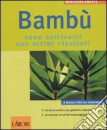 Bambù. Come coltivarli con ottimi risultati libro di Eberts Wolfgang