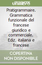 Pratigrammaire. Grammatica funzionale del francese giuridico e commerciale. Ediz. italiana e francese libro di Belloli Mariagraziella - Monaco Roberta