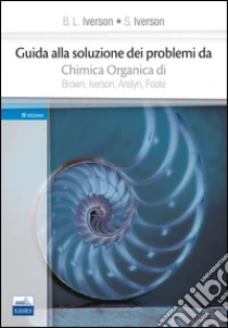 Guida alla soluzione dei problemi da «chimica organica» di Brown, Iverson, Anslyn, Foote libro di Iverson B. L. - Iverson S.