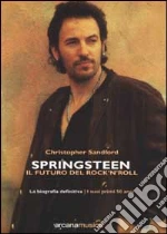Springsteen. Il futuro del Rock'n'Roll. La biografia definitiva libro di Sandford Christopher