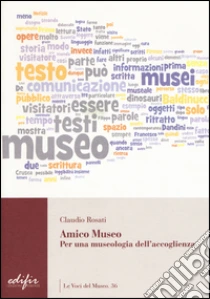 Amico museo. Per una museologia dell'accoglienza libro di Rosati Claudio