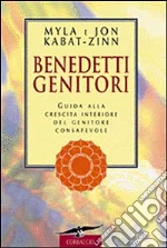 Benedetti genitori. Guida alla crescita interiore del genitore consapevole libro di Kabat-Zinn Jon - Kabat-Zinn Myla
