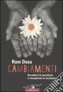 Cambiamenti. Accettare la vecchiaia e riscoprirne la ricchezza libro di Dass Ram