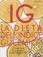 IG. La dieta dell'indice glicemico. Un modo facile per guadagnare energie e perdere peso libro di Foster Helen