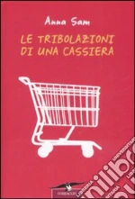 Le tribolazioni di una cassiera libro di Sam Anna