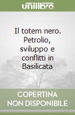 Il totem nero. Petrolio, sviluppo e conflitti in Basilicata libro di Alliegro Enzo V.