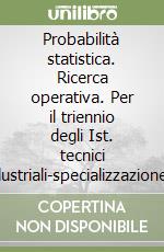 Probabilità statistica. Ricerca operativa. Per il triennio degli Ist. tecnici industriali-specializzazione informatica libro di Trovato Mario