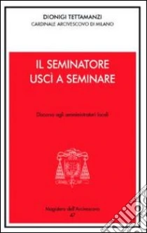 Il seminatore uscì a seminare. Lettere agli amministratori locali libro di Tettamanzi Dionigi