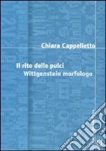 Il rito delle pulci. Wittgenstein morfologo libro di Cappelletto Chiara