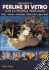 Creazioni in perline di vetro con la tecnica veneziana libro di Pensini Mariangela