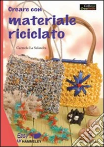 Creare con materiale riciclato libro di La Salandra Carmela