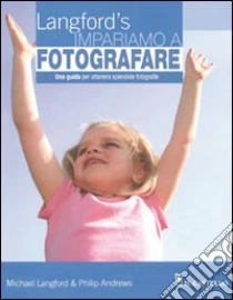 Impariamo a fotografare libro di Langford Michael - Andrews Philip