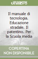 Il manuale di tecnologia. Educazione stradale. Il patentino libro di Gianni Arduino