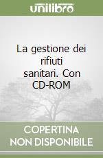 La gestione dei rifiuti sanitari. Con CD-ROM libro di Cottone Gaspare - Cottone Marco - Cascio Ingurgio Salvatore
