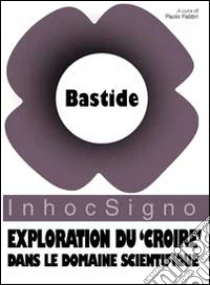 Exploration du «croire» dans le domaine scientifique libro di Bastide Françoise