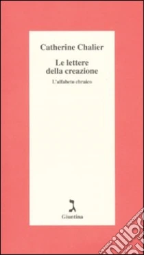 Le lettere della creazione. L'alfabeto ebraico libro di Chalier Catherine