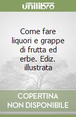 Come fare liquori e grappe di frutta ed erbe libro di Longo Davide