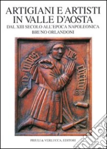 Artigiani e artisti in Valle d'Aosta dal XIII secolo all'epoca napoleonica libro di Orlandoni Bruno