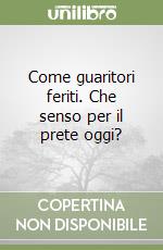 Come guaritori feriti. Che senso per il prete oggi? libro di Panizzolo Sandro