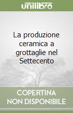 La produzione ceramica a grottaglie nel Settecento libro di Tocci Michela - Scarciglia Elio