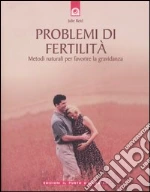 Problemi di fertilità. Metodi naturali per favorire la gravidanza libro di Reid Julie