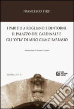 I parisio a Rogliano e dintorni. Il palazzo del cardinale e gli «otia»di Aulo Giano Parrasio libro di Piro Francesco