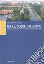 Terre, acque, macchine. Geografie della bonifica in Italia tra Ottocento e Novecento libro di Cavallo Federica L.