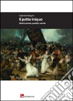 Il patto iniquo. Libertà private, pubblica servitù libro di Magrin Gabriele