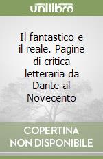Il fantastico e il reale. Pagine di critica letteraria da Dante al Novecento libro di Giordano Mario G.