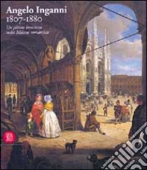 Angelo Inganni 1807-1880 libro di Mazzocca F. (cur.); Rosci M. (cur.)