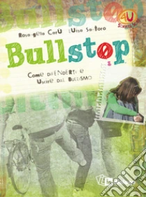 Bullstop. Come difenderti e uscire dal bullismo libro di Carù Rosangela - Santoro Luisa