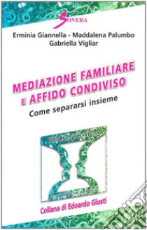 Mediazione familiare e affido condiviso. Come separarsi insieme libro di Giannella Erminia - Palumbo Maddalena - Vigliar Gabriella