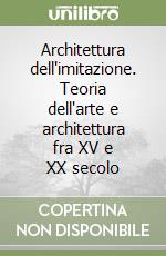 Architettura dell'imitazione. Teoria dell'arte e architettura fra XV e XX secolo libro di Pigafetta Giorgio