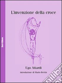 L'Invenzione della croce libro di Attardi Ugo