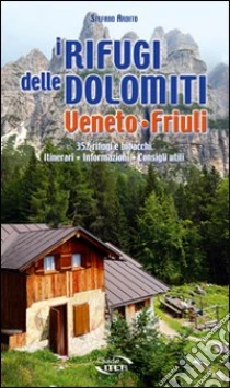 I rifugi delle Dolomiti. Veneto e Friuli 352 rifugi e bivacchi. Itinerari, informazioni, consigli utili libro di Ardito Stefano
