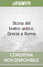 Storia del teatro antico. Grecia e Roma libro di Antonucci Giovanni
