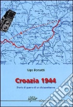 Croazia 1944. Diario di guerra di un diciassettenne libro di Borsatti Ugo