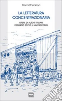 La letteratura concentrazionaria. Opere di autori italiani deportati sotto il nazifascismo libro di Rondena Elena