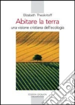 Abitare la terra. Una visione cristiana dell'ecologia libro di Theokritoff Elisabeth
