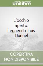L'occhio aperto. Leggendo Luis Bunuel libro di Talens Jenaro